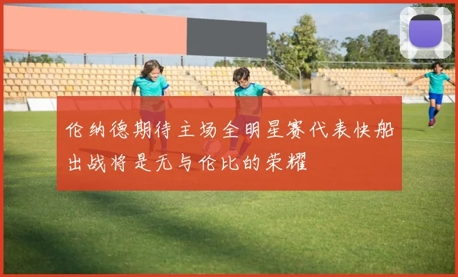 伦纳德期待主场全明星赛代表快船出战将是无与伦比的荣耀