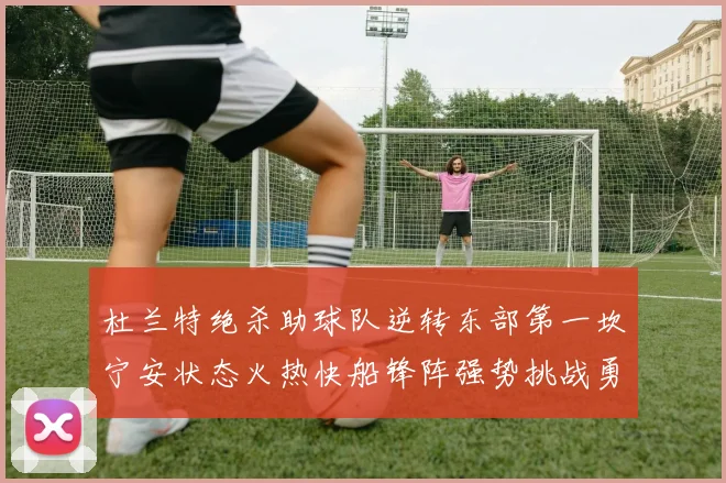 杜兰特绝杀助球队逆转东部第一坎宁安状态火热快船锋阵强势挑战勇士