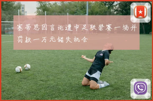 塞蒂恩因言论遭中足联禁赛一场并罚款一万元错失机会